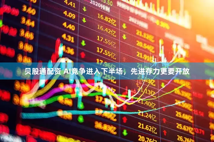 贝股通配资 AI竞争进入下半场，先进存力更要开放